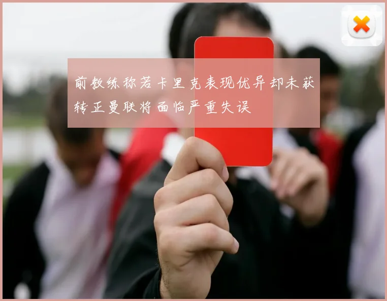 前教练称若卡里克表现优异却未获转正曼联将面临严重失误