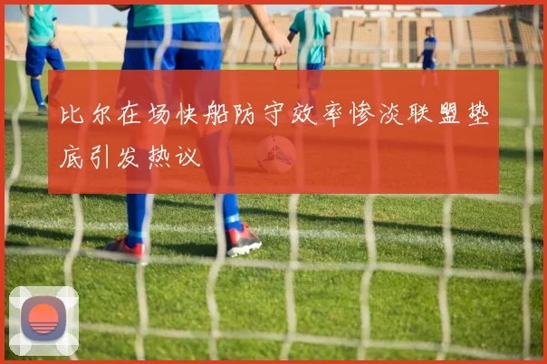 比尔在场快船防守效率惨淡联盟垫底引发热议